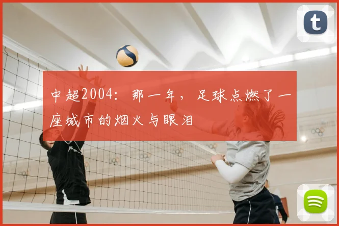 中超2004:那一年,足球点燃了一座城市的烟火与眼泪