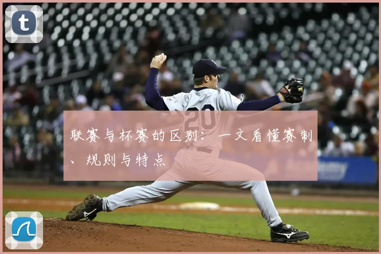 联赛与杯赛的区别：一文看懂赛制、规则与特点