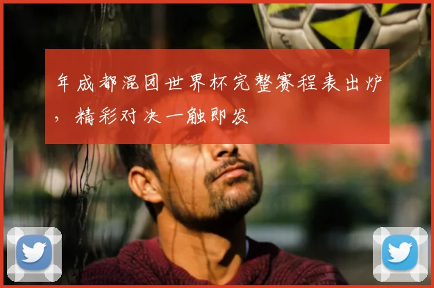 年成都混团世界杯完整赛程表出炉，精彩对决一触即发